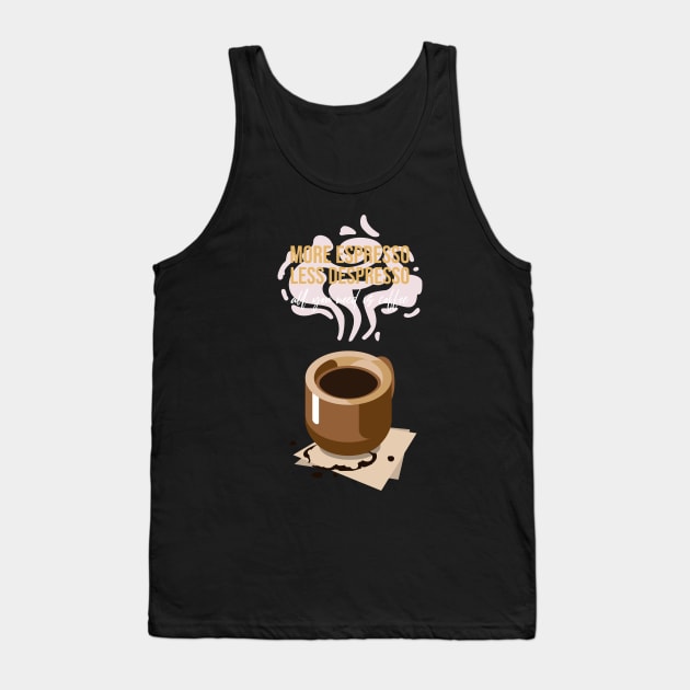 more espresso less despresso all you need is coffee Tank Top by tedd